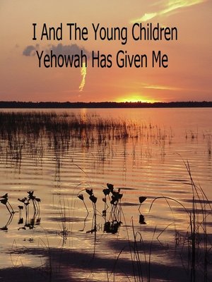 cover image of I and the Young Children Yehowah Has Given Me